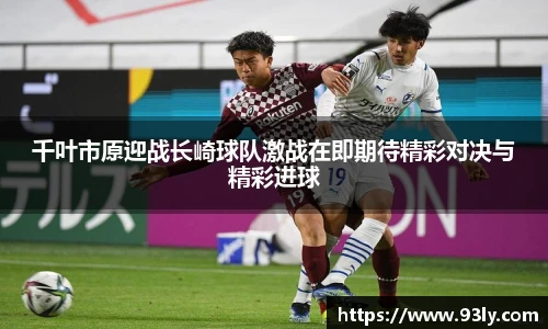 千叶市原迎战长崎球队激战在即期待精彩对决与精彩进球