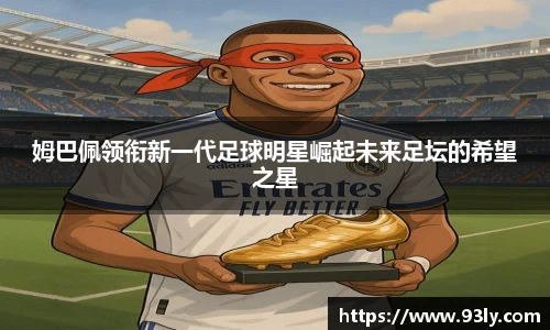 姆巴佩领衔新一代足球明星崛起未来足坛的希望之星
