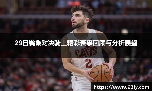29日鹈鹕对决骑士精彩赛事回顾与分析展望